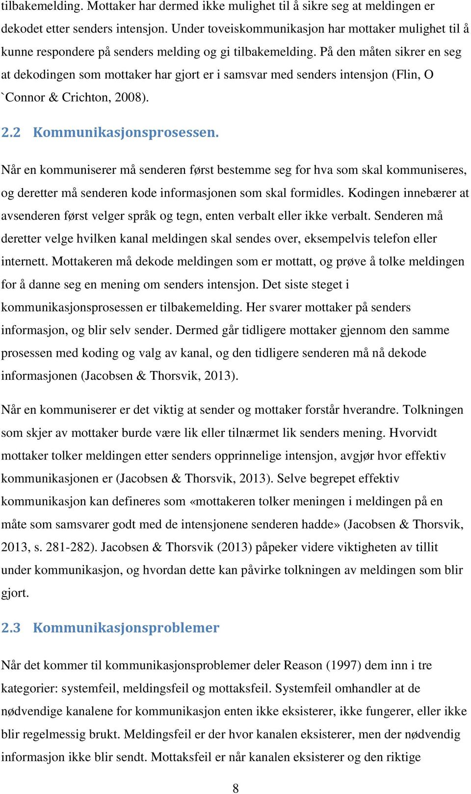 På den måten sikrer en seg at dekodingen som mottaker har gjort er i samsvar med senders intensjon (Flin, O `Connor & Crichton, 2008). 2.2 Kommunikasjonsprosessen.