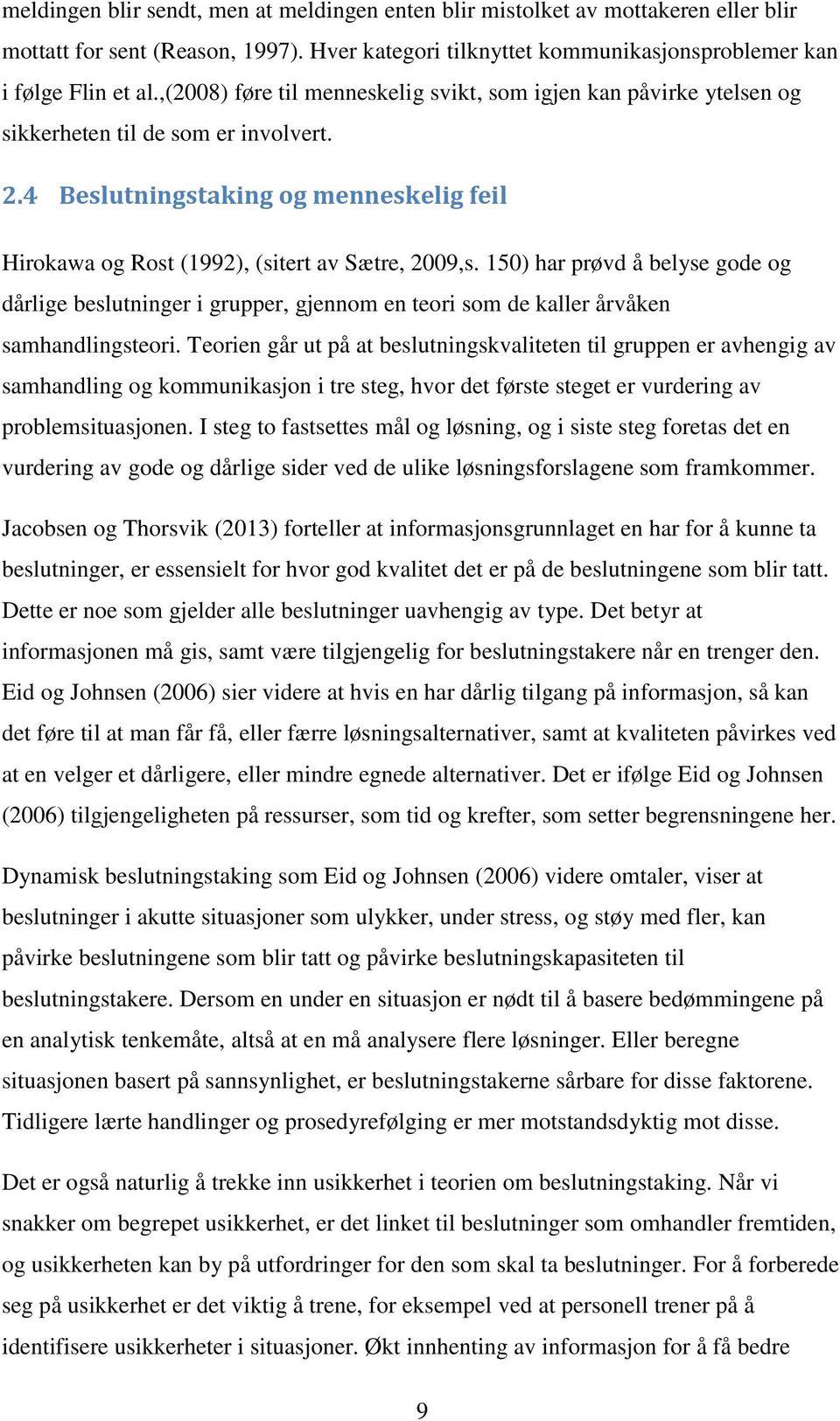 150) har prøvd å belyse gode og dårlige beslutninger i grupper, gjennom en teori som de kaller årvåken samhandlingsteori.