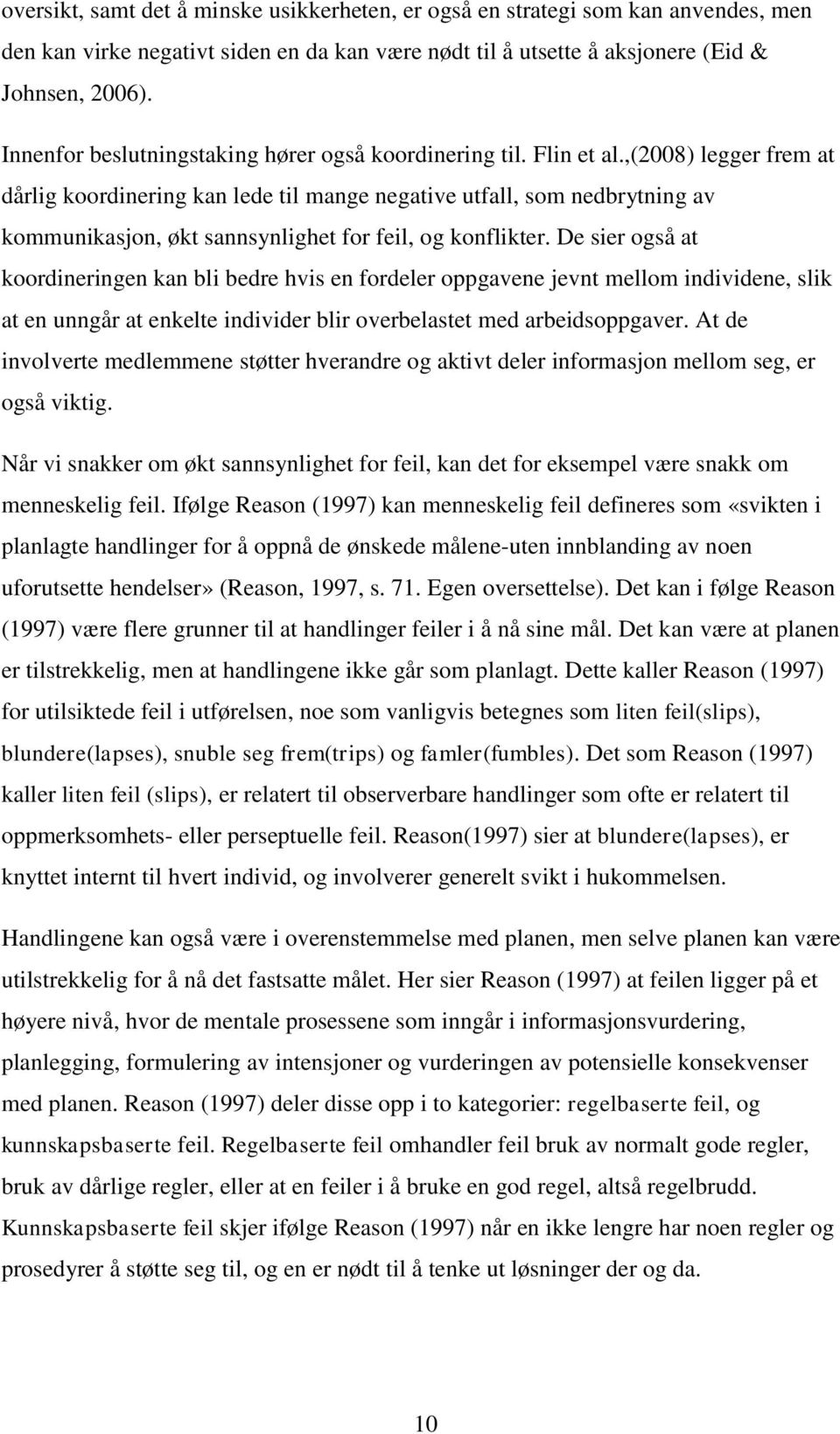 ,(2008) legger frem at dårlig koordinering kan lede til mange negative utfall, som nedbrytning av kommunikasjon, økt sannsynlighet for feil, og konflikter.