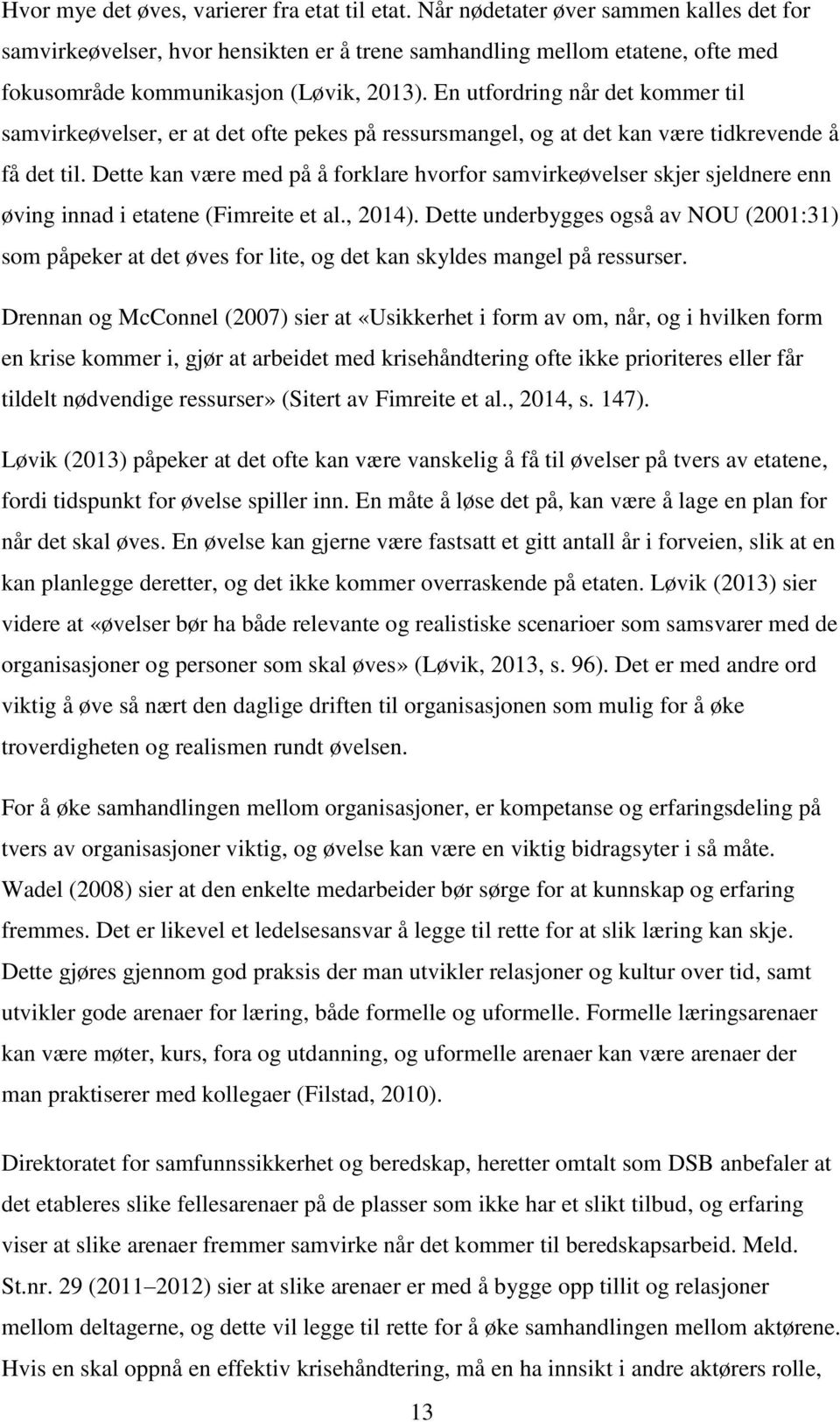 En utfordring når det kommer til samvirkeøvelser, er at det ofte pekes på ressursmangel, og at det kan være tidkrevende å få det til.