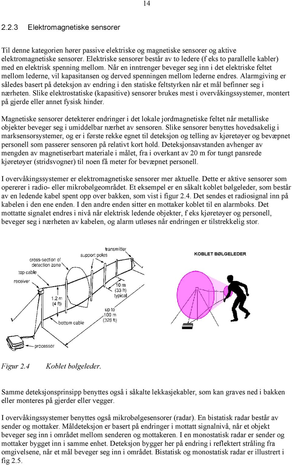 Når en inntrenger beveger seg inn i det elektriske feltet mellom lederne, vil kapasitansen og derved spenningen mellom lederne endres.