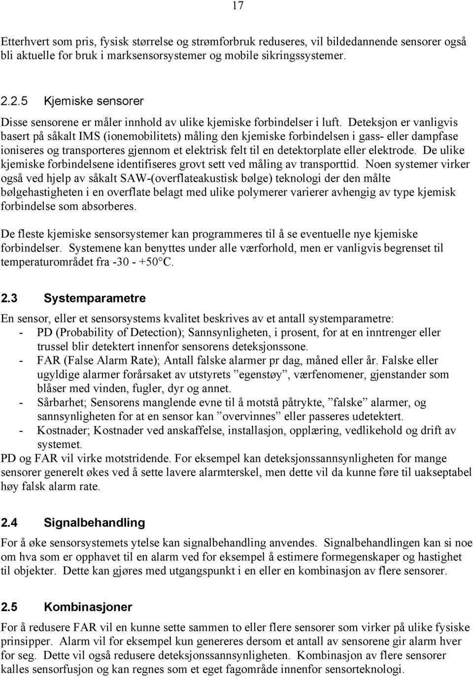 Deteksjon er vanligvis basert på såkalt IMS (ionemobilitets) måling den kjemiske forbindelsen i gass- eller dampfase ioniseres og transporteres gjennom et elektrisk felt til en detektorplate eller