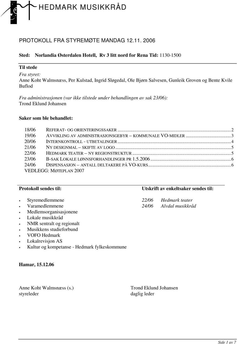 Kvile Buflod Fra administrasjonen (var ikke tilstede under behandlingen av sak 23/06): Trond Eklund Johansen Saker som ble behandlet: 18/06 REFERAT- OG ORIENTERINGSSAKER.