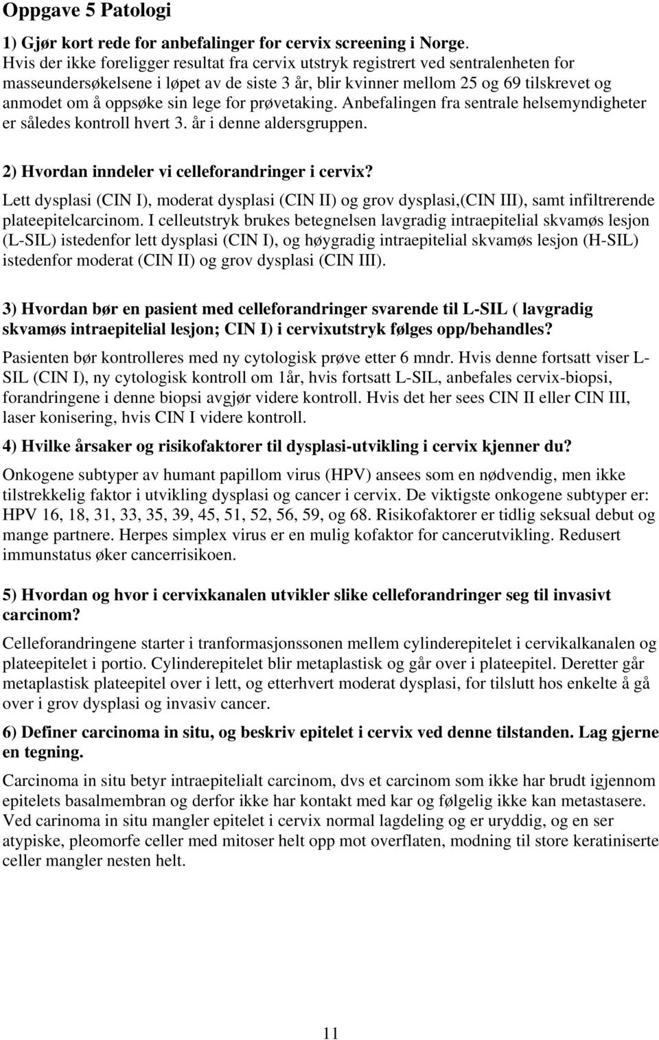 sin lege for prøvetaking. Anbefalingen fra sentrale helsemyndigheter er således kontroll hvert 3. år i denne aldersgruppen. 2) Hvordan inndeler vi celleforandringer i cervix?