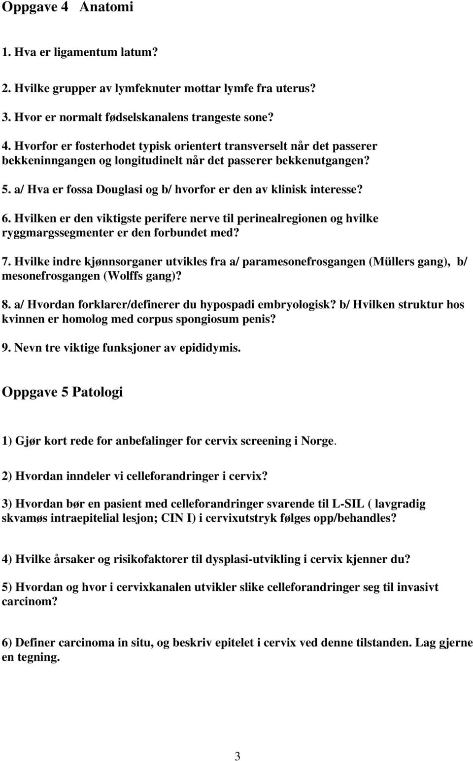 Hvilke indre kjønnsorganer utvikles fra a/ paramesonefrosgangen (Müllers gang), b/ mesonefrosgangen (Wolffs gang)? 8. a/ Hvordan forklarer/definerer du hypospadi embryologisk?