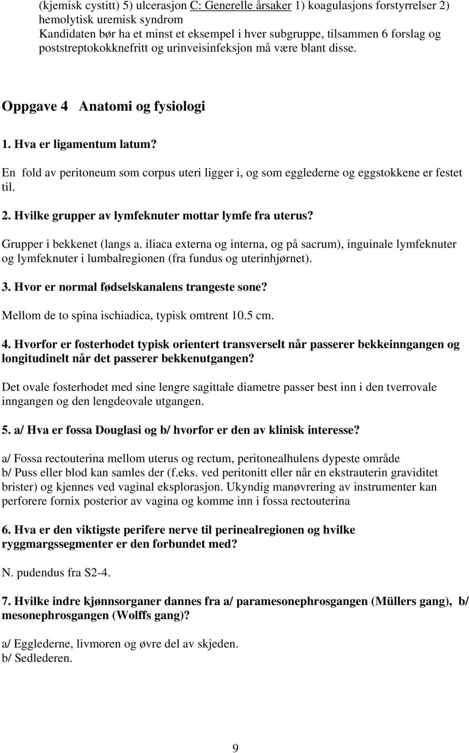 En fold av peritoneum som corpus uteri ligger i, og som egglederne og eggstokkene er festet til. 2. Hvilke grupper av lymfeknuter mottar lymfe fra uterus? Grupper i bekkenet (langs a.