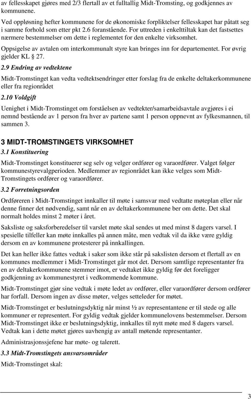 For uttreden i enkelttiltak kan det fastsettes nærmere bestemmelser om dette i reglementet for den enkelte virksomhet. Oppsigelse av avtalen om interkommunalt styre kan bringes inn for departementet.