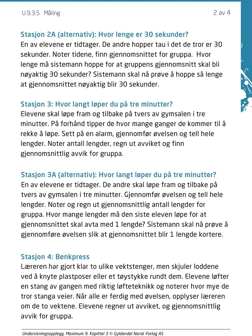 Stasjon 3: Hvor langt løper du på tre minutter? Elevene skal løpe fram og tilbake på tvers av gymsalen i tre minutter. På forhånd tipper de hvor mange ganger de kommer til å rekke å løpe.