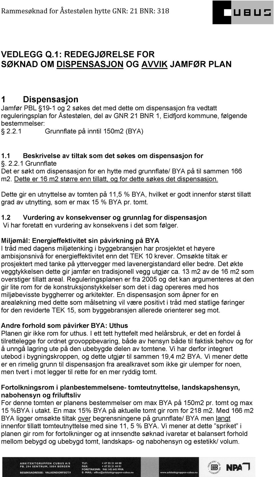 bestemmelser:.. Grunnflate på inntil 0m (Y). eskrivelse av tiltak som det søkes om dispensasjon for... Grunnflate et er søkt om dispensasjon for en hytte med grunnflate/ Y på til sammen 66 m.