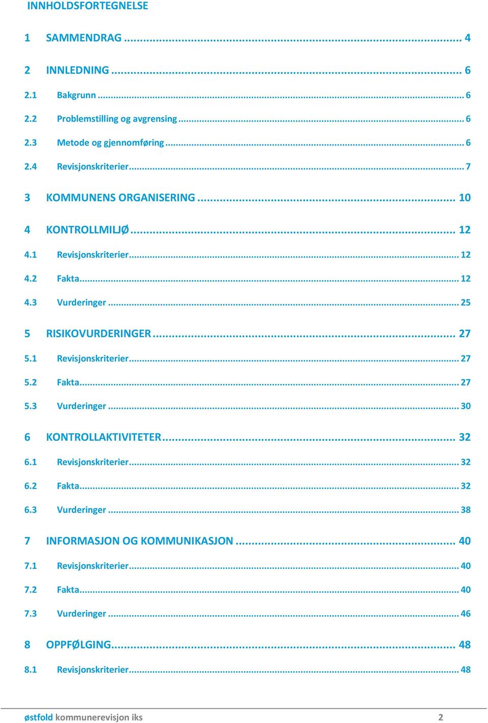 1 Revisjonskriterier... 27 5.2 Fakta... 27 5.3 Vurderinger... 30 6 KONTROLLAKTIVITETER... 32 6.1 Revisjonskriterier... 32 6.2 Fakta... 32 6.3 Vurderinger... 38 7 INFORMASJON OG KOMMUNIKASJON.