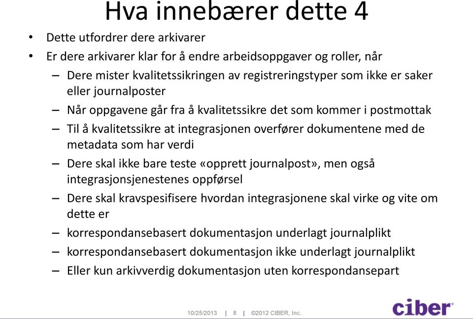 Dere skal ikke bare teste «opprett journalpost», men også integrasjonsjenestenes oppførsel Dere skal kravspesifisere hvordan integrasjonene skal virke og vite om dette er