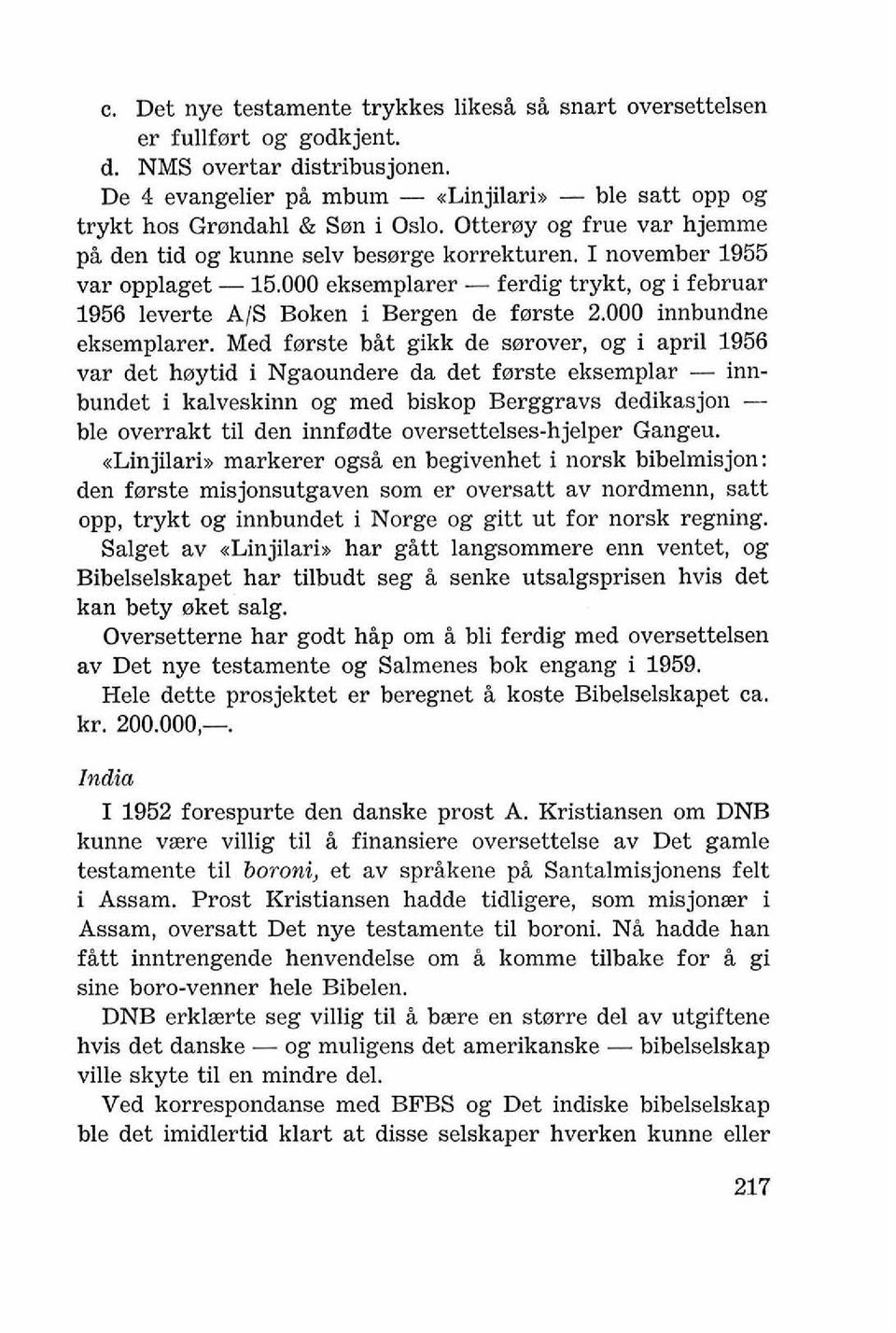 000 eksemplarer - ferdig trykt, og i februar 1956 leverte A/S Boken i Bergen de farste 2.000 innbundne eksemplarer.