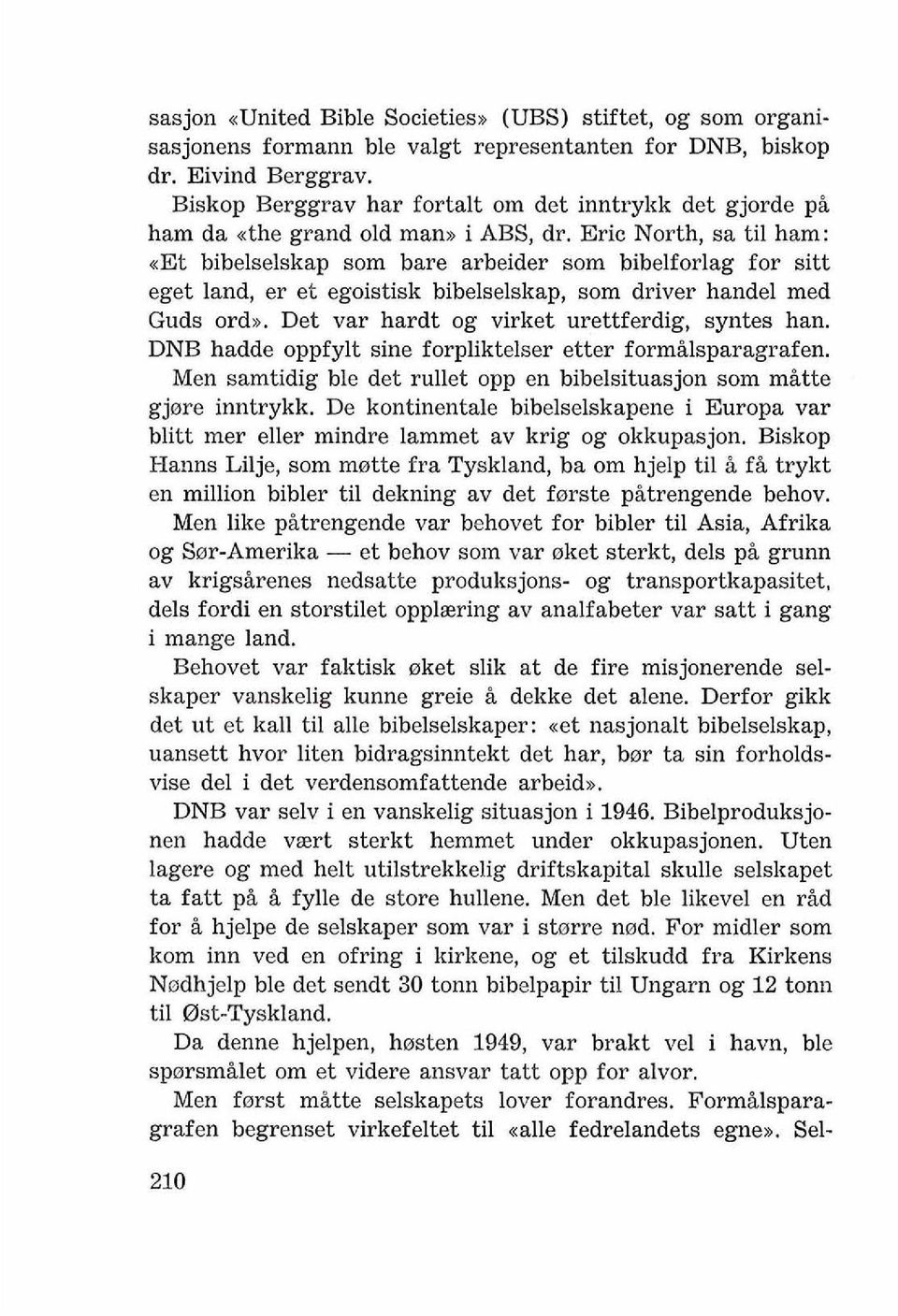 Eric North, sa ti1 ham: <<Et bibelselskap som bare arbeider som bibelforlag for sitt eget land, er et egoistisk bibelselskap, som driver handel med Guds ords.