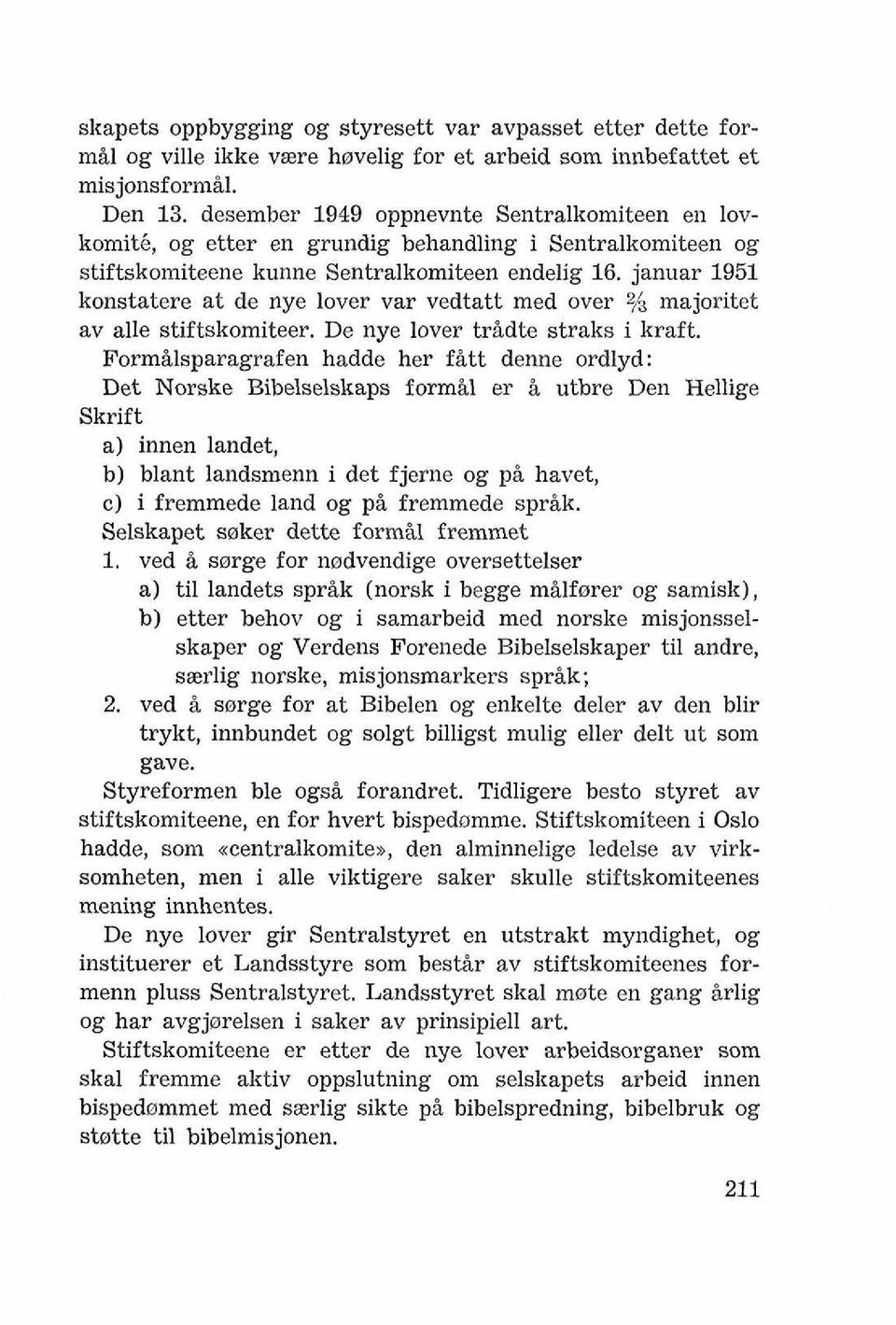 januar 1951 konstatere at de nye lover var vedtatt med over 2/3 majoritet av alle stiftskomiteer. De nye lover tridte straks i kraft.