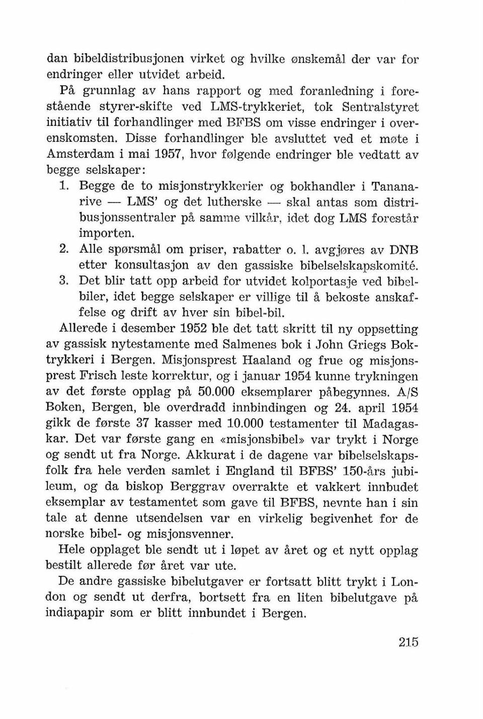 Disse forhandlinger ble avsluttet ved et mwte i Amsterdam i mai 1957, hvor folgende endringer ble vedtatt av begge selskaper: 1.