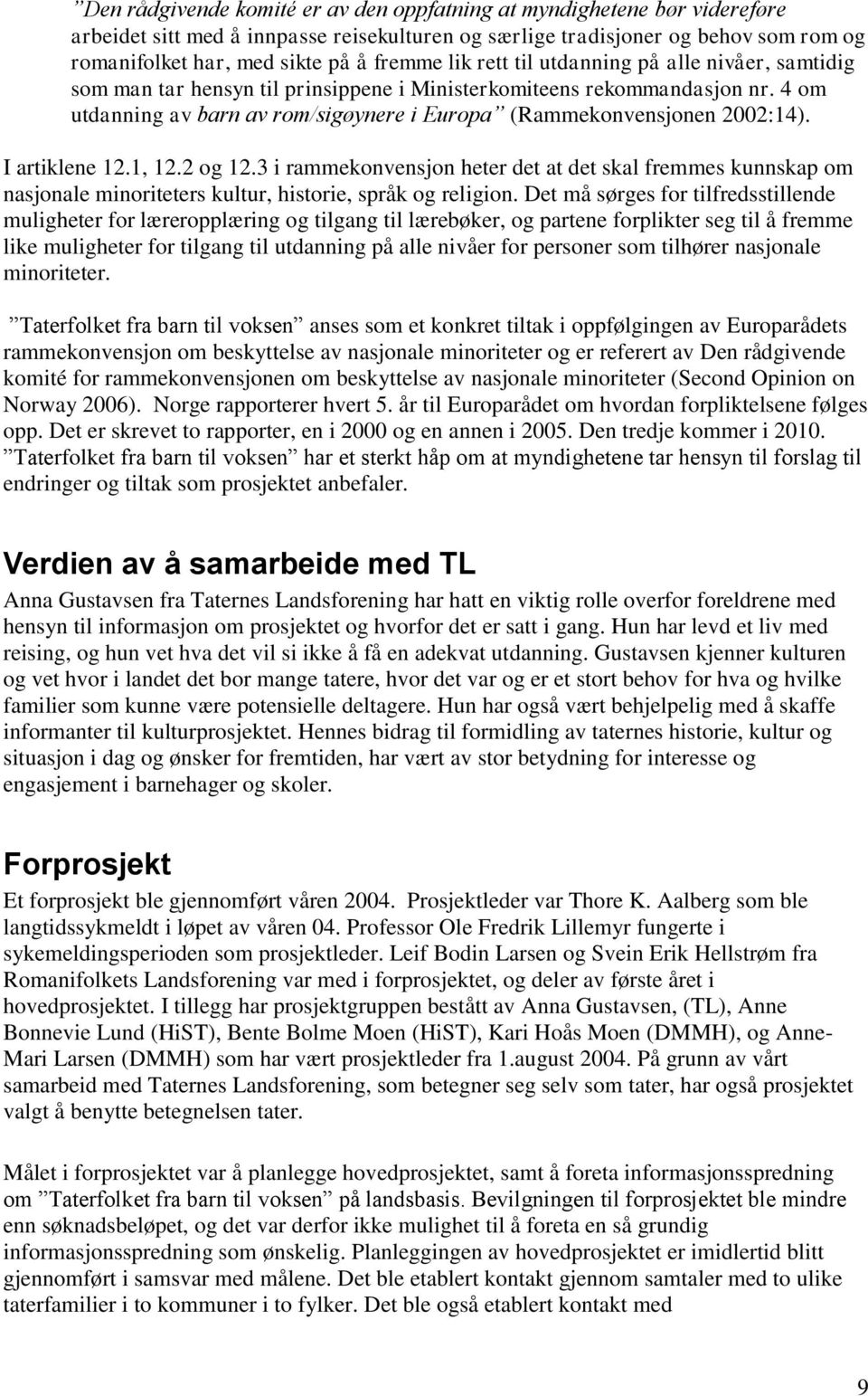 I artiklene 12.1, 12.2 og 12.3 i rammekonvensjon heter det at det skal fremmes kunnskap om nasjonale minoriteters kultur, historie, språk og religion.