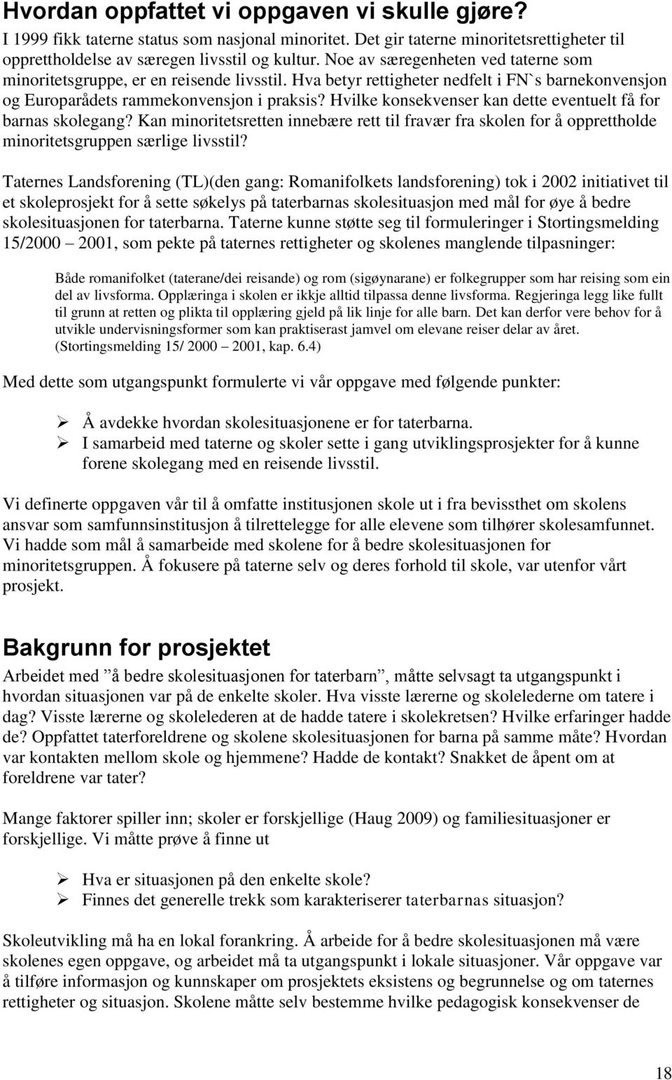 Hvilke konsekvenser kan dette eventuelt få for barnas skolegang? Kan minoritetsretten innebære rett til fravær fra skolen for å opprettholde minoritetsgruppen særlige livsstil?