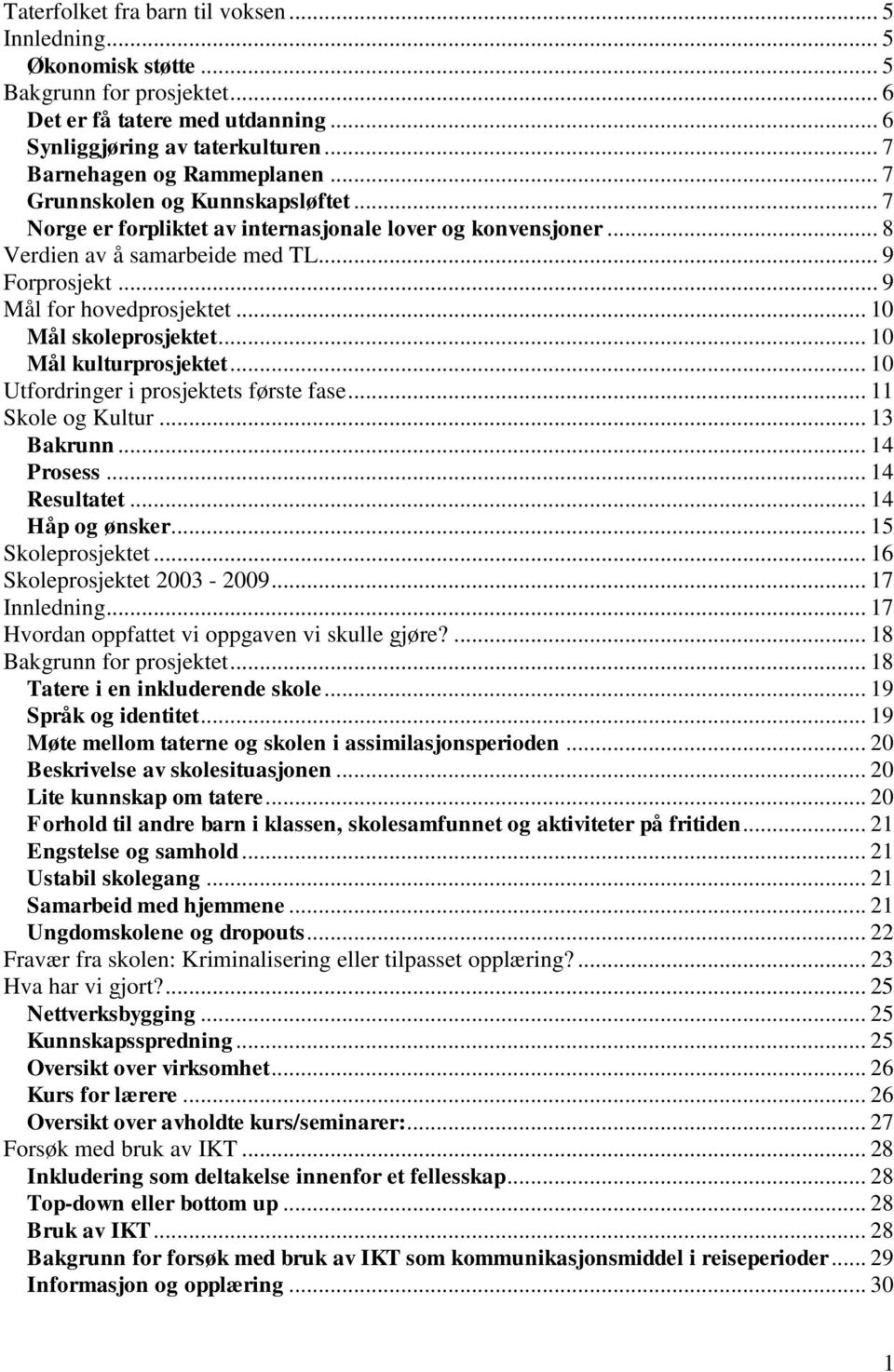 .. 10 Mål skoleprosjektet... 10 Mål kulturprosjektet... 10 Utfordringer i prosjektets første fase... 11 Skole og Kultur... 13 Bakrunn... 14 Prosess... 14 Resultatet... 14 Håp og ønsker.