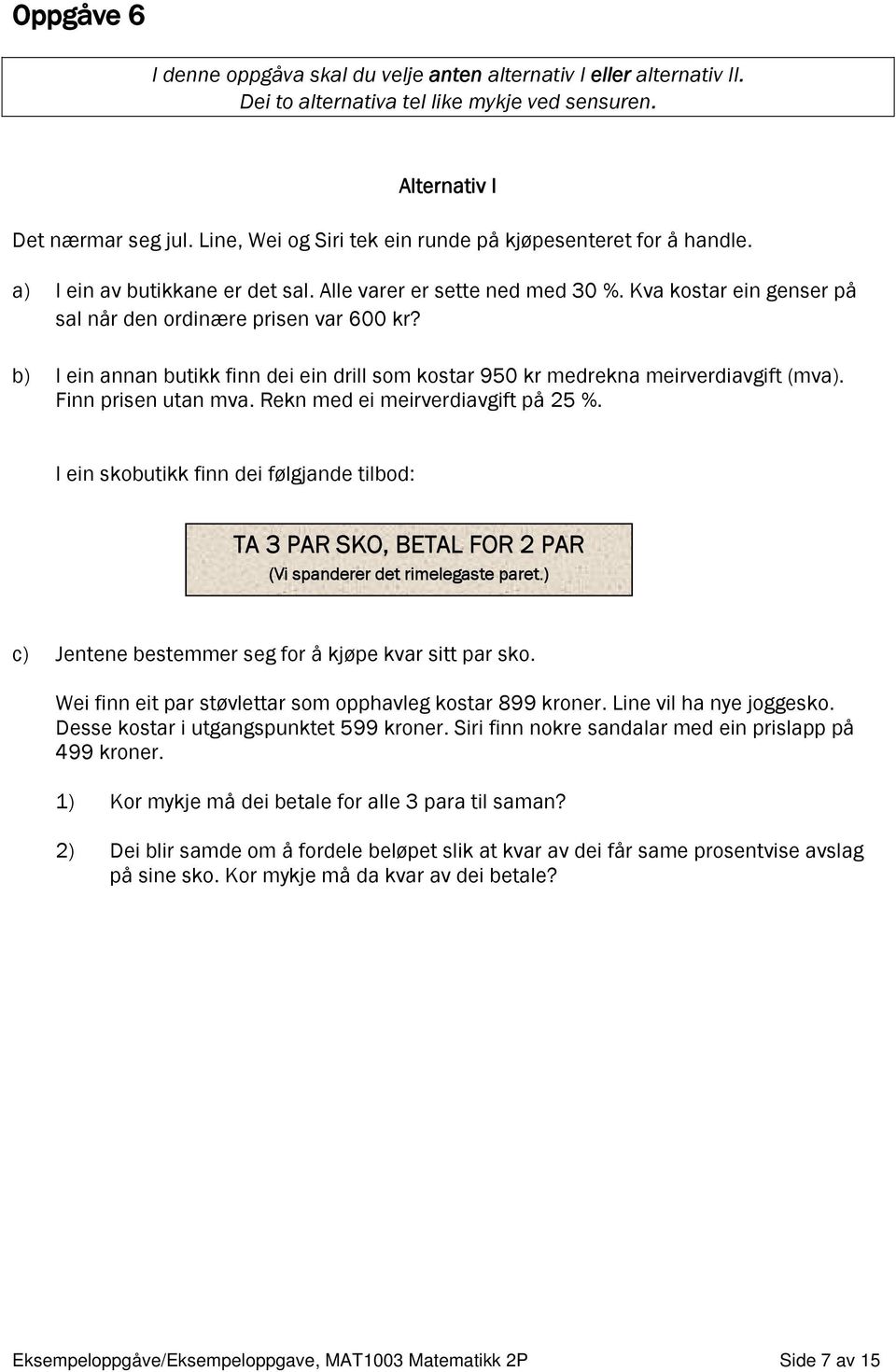 b) I ein annan butikk finn dei ein drill som kostar 950 kr medrekna meirverdiavgift (mva). Finn prisen utan mva. Rekn med ei meirverdiavgift på 25 %.