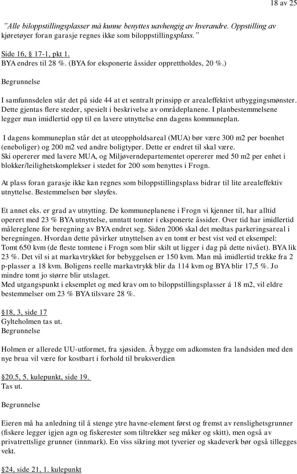 Dette gjentas flere steder, spesielt i beskrivelse av områdeplanene. I planbestemmelsene legger man imidlertid opp til en lavere utnyttelse enn dagens kommuneplan.