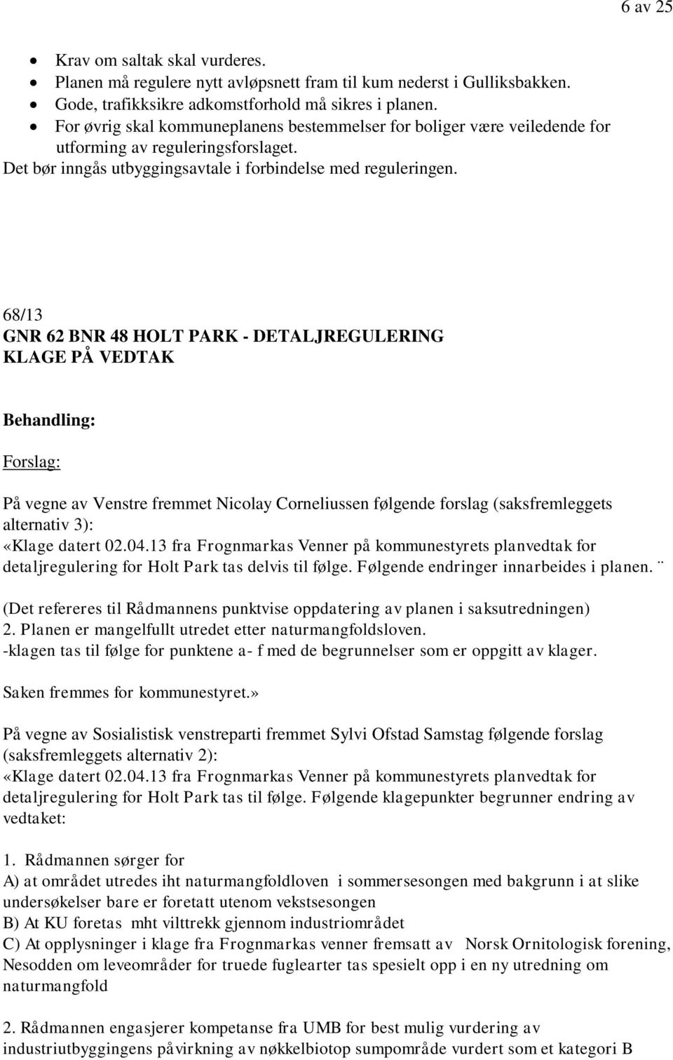 68/13 GNR 62 BNR 48 HOLT PARK - DETALJREGULERING KLAGE PÅ VEDTAK Forslag: På vegne av Venstre fremmet Nicolay Corneliussen følgende forslag (saksfremleggets alternativ 3): «Klage datert 02.04.