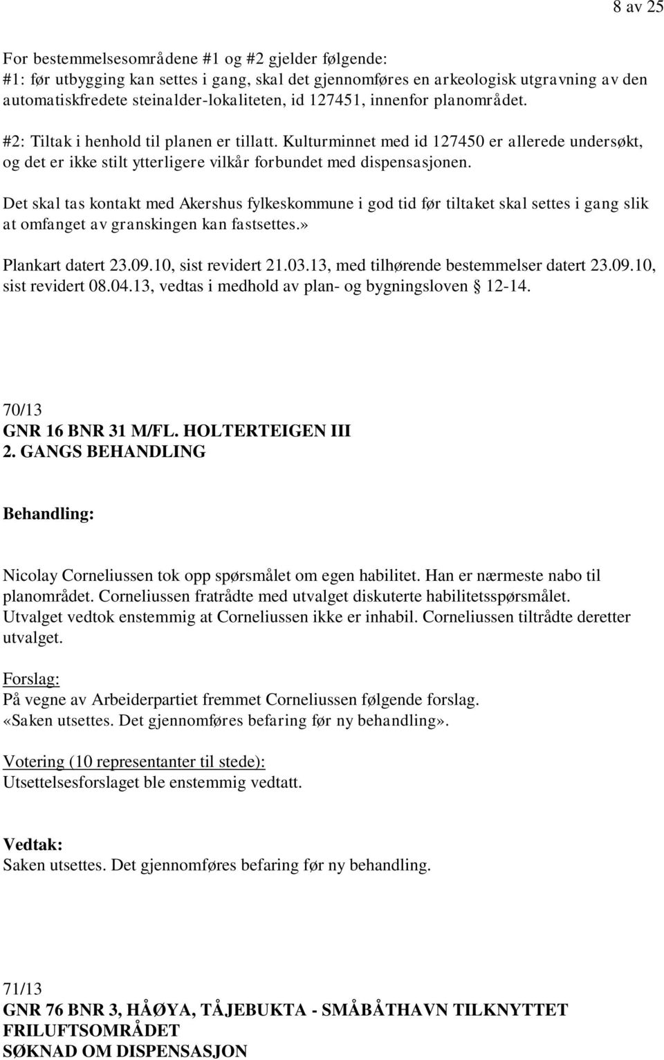 Det skal tas kontakt med Akershus fylkeskommune i god tid før tiltaket skal settes i gang slik at omfanget av granskingen kan fastsettes.» Plankart datert 23.09.10, sist revidert 21.03.