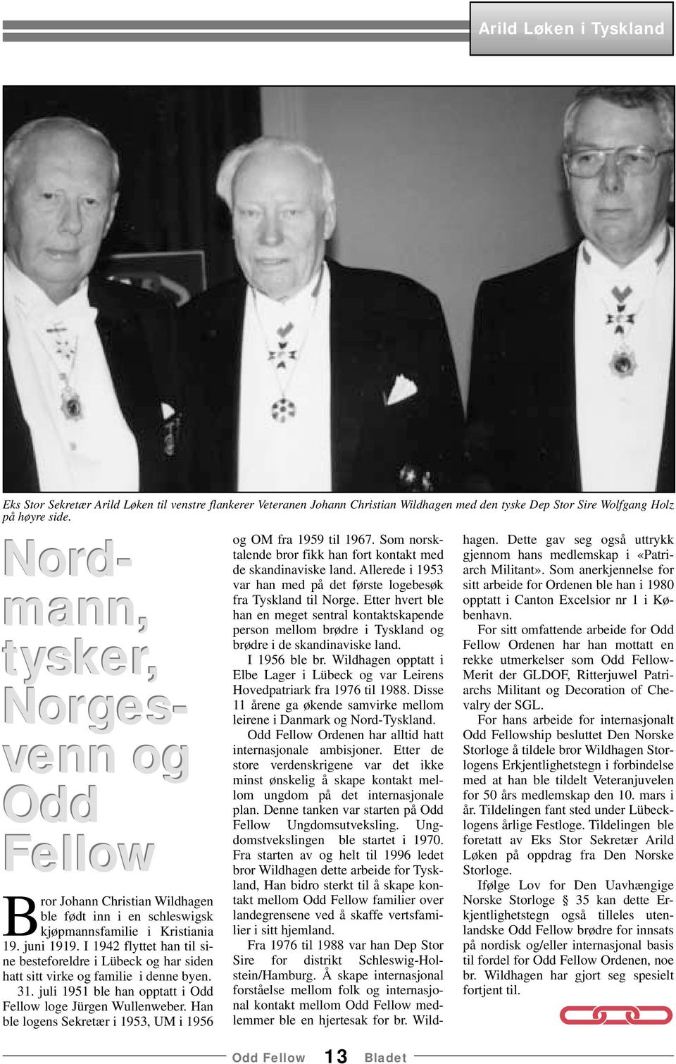 I 1942 flyttet han til sine besteforeldre i Lübeck og har siden hatt sitt virke og familie i denne byen. 31. juli 1951 ble han opptatt i Odd Fellow loge Jürgen Wullenweber.