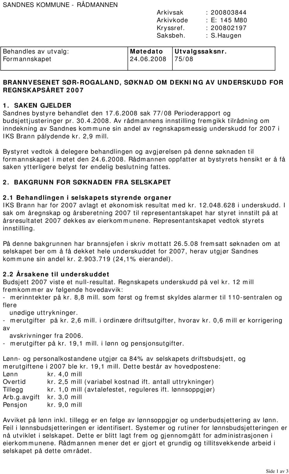 2008 sak 77/08 Perioderapport og budsjettjusteringer pr. 30.4.2008. Av rådmannens innstilling fremgikk tilrådning om inndekning av Sandnes kommune sin andel av regnskapsmessig underskudd for 2007 i IKS Brann pålydende kr.