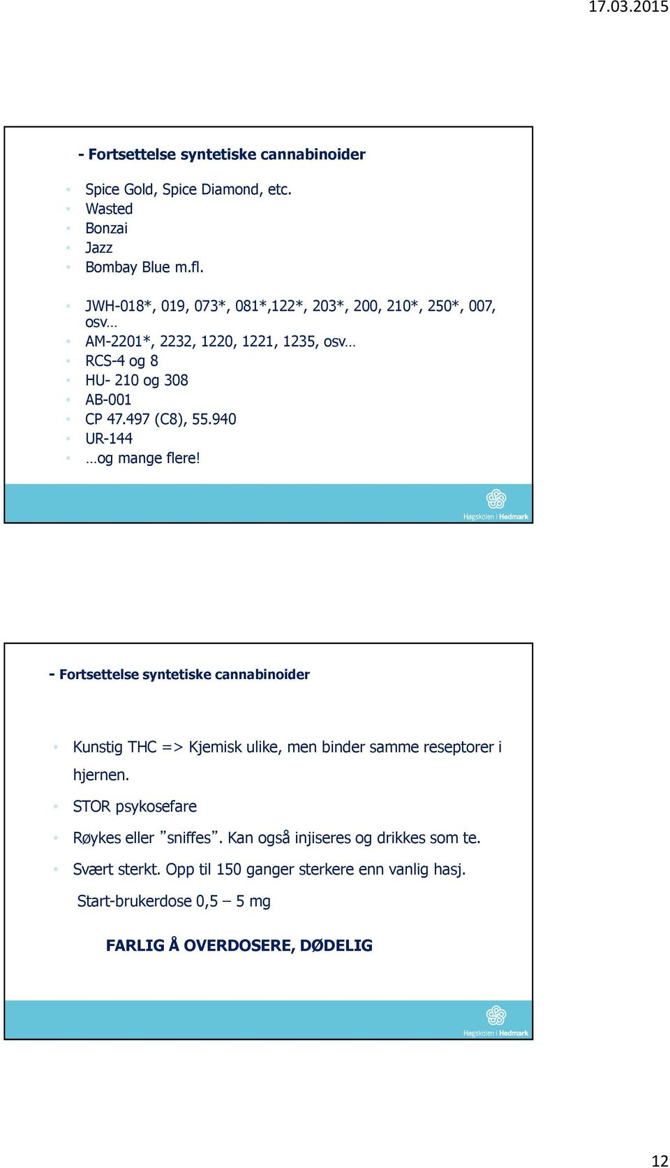 497 (C8), 55.940 UR-144 og mange flere! - Fortsettelse syntetiske cannabinoider Kunstig THC => Kjemisk ulike, men binder samme reseptorer i hjernen.