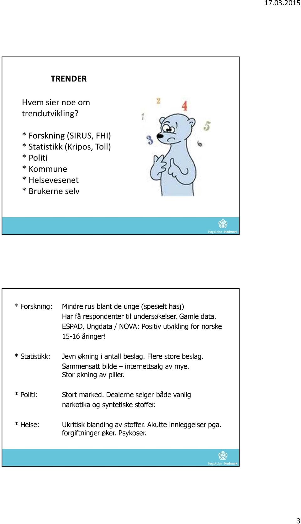 hasj) Har få respondenter til undersøkelser. Gamle data. ESPAD, Ungdata/ NOVA: Positiv utvikling for norske 15-16 åringer!