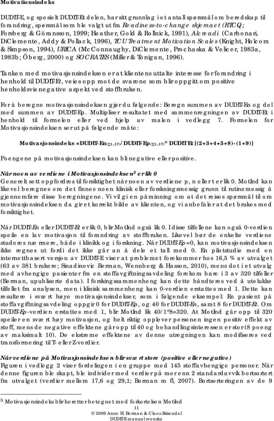 DiClemente, Prochaska & Velicer, 1983a, 1983b; Öberg, 2000) og SOCRATES (Miller & Tonigan, 1996).