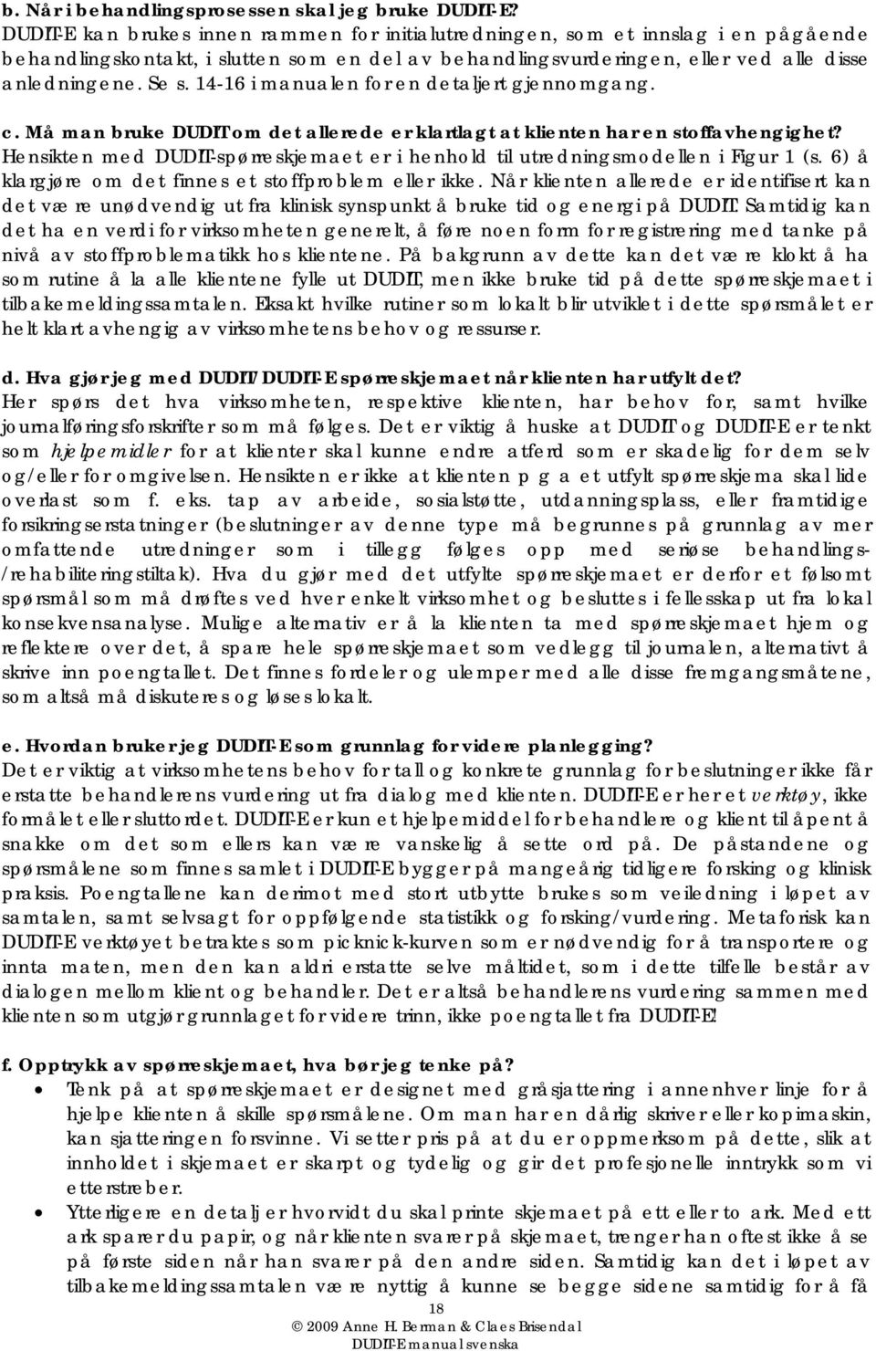 14-16 i manualen for en detaljert gjennomgang. c. Må man bruke DUDIT om det allerede er klartlagt at klienten har en stoffavhengighet?