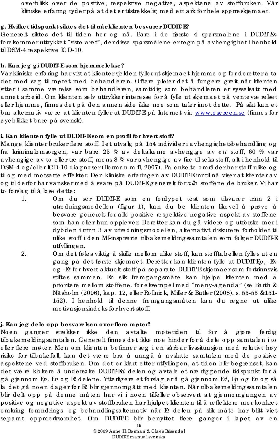 Bare i de første 4 spørsmålene i DUDIT-En forekommer uttrykket siste året, der disse spørsmålene er tegn på avhengighet i henhold til DSM-4 respektive ICD-10. h. Kan jeg gi DUDIT-E som hjemmelekse?