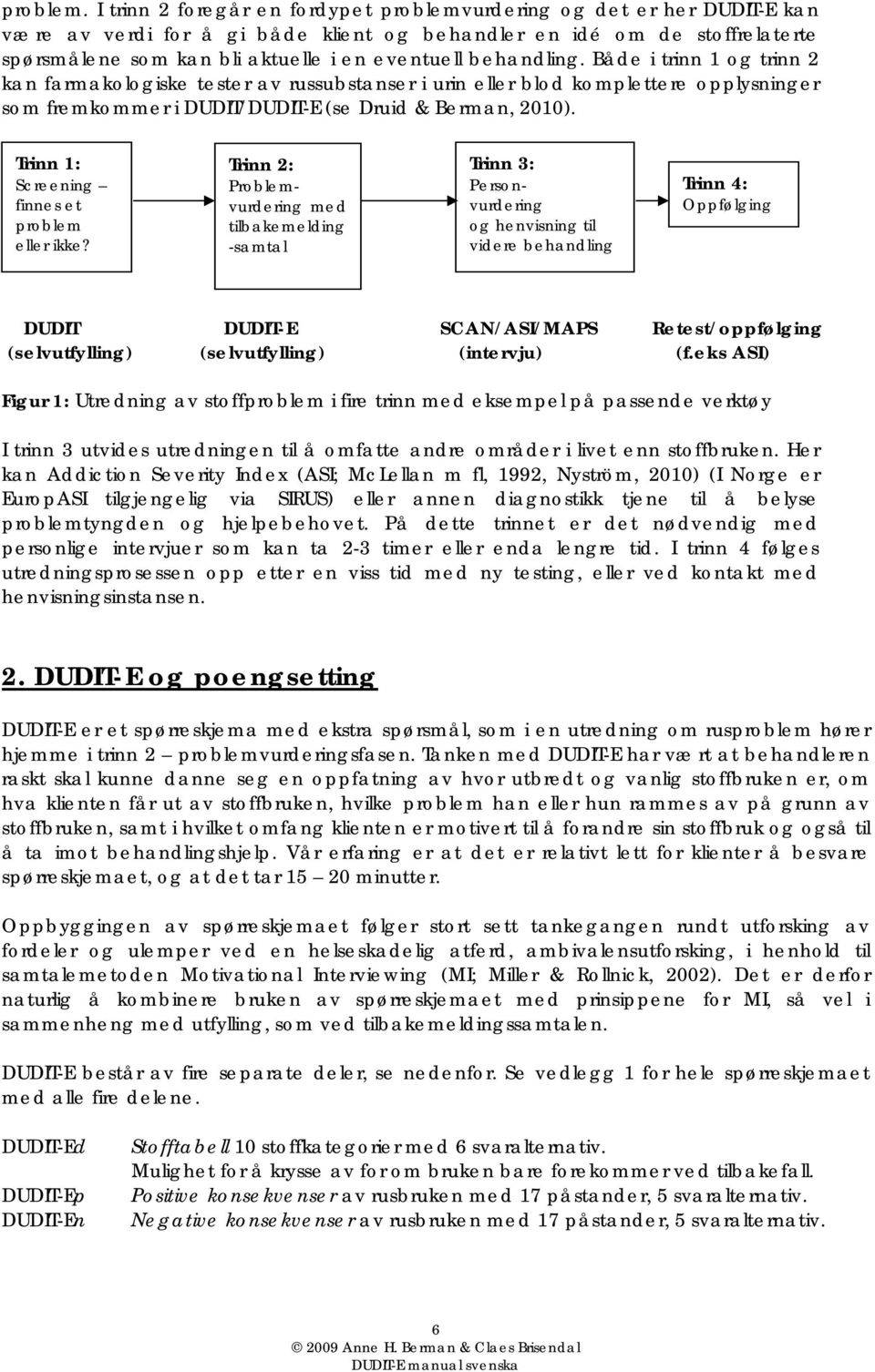 behandling. Både i trinn 1 og trinn 2 kan farmakologiske tester av russubstanser i urin eller blod komplettere opplysninger som fremkommer i DUDIT/DUDIT-E (se Druid & Berman, 2010).