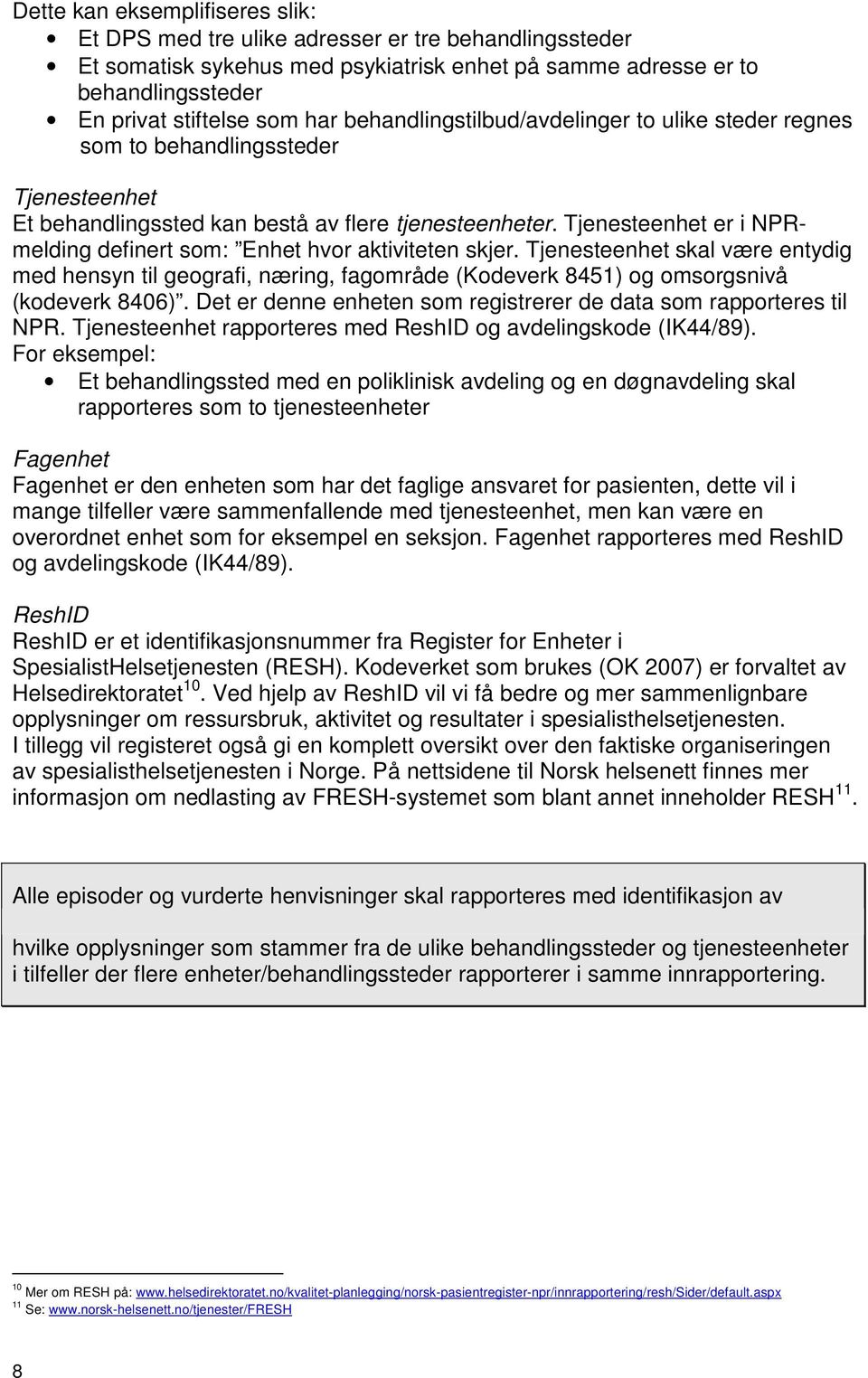 Tjenesteenhet er i NPRmelding definert som: Enhet hvor aktiviteten skjer. Tjenesteenhet skal være entydig med hensyn til geografi, næring, fagområde (Kodeverk 8451) og omsorgsnivå (kodeverk 8406).