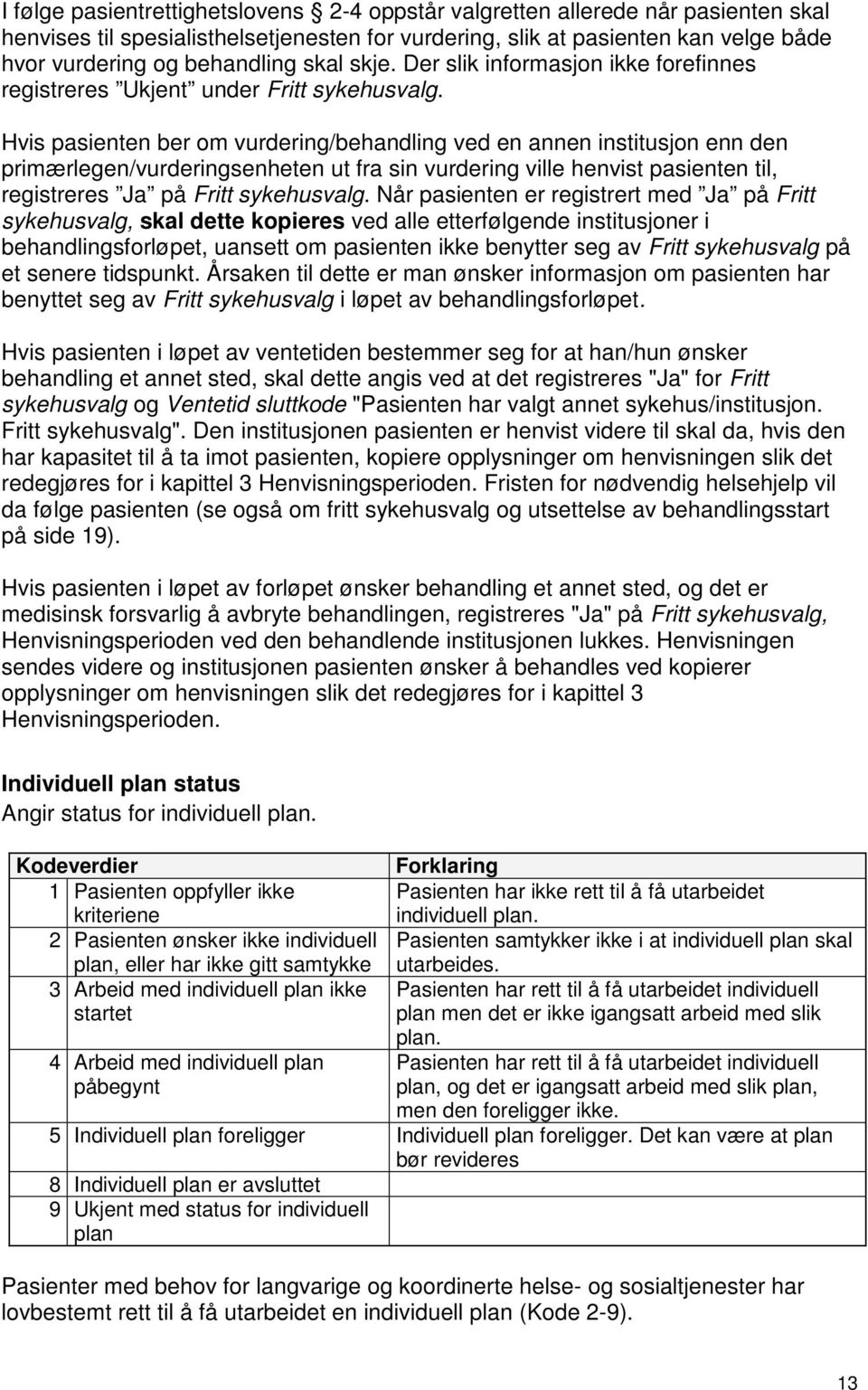 Hvis pasienten ber om vurdering/behandling ved en annen institusjon enn den primærlegen/vurderingsenheten ut fra sin vurdering ville henvist pasienten til, registreres Ja på Fritt sykehusvalg.