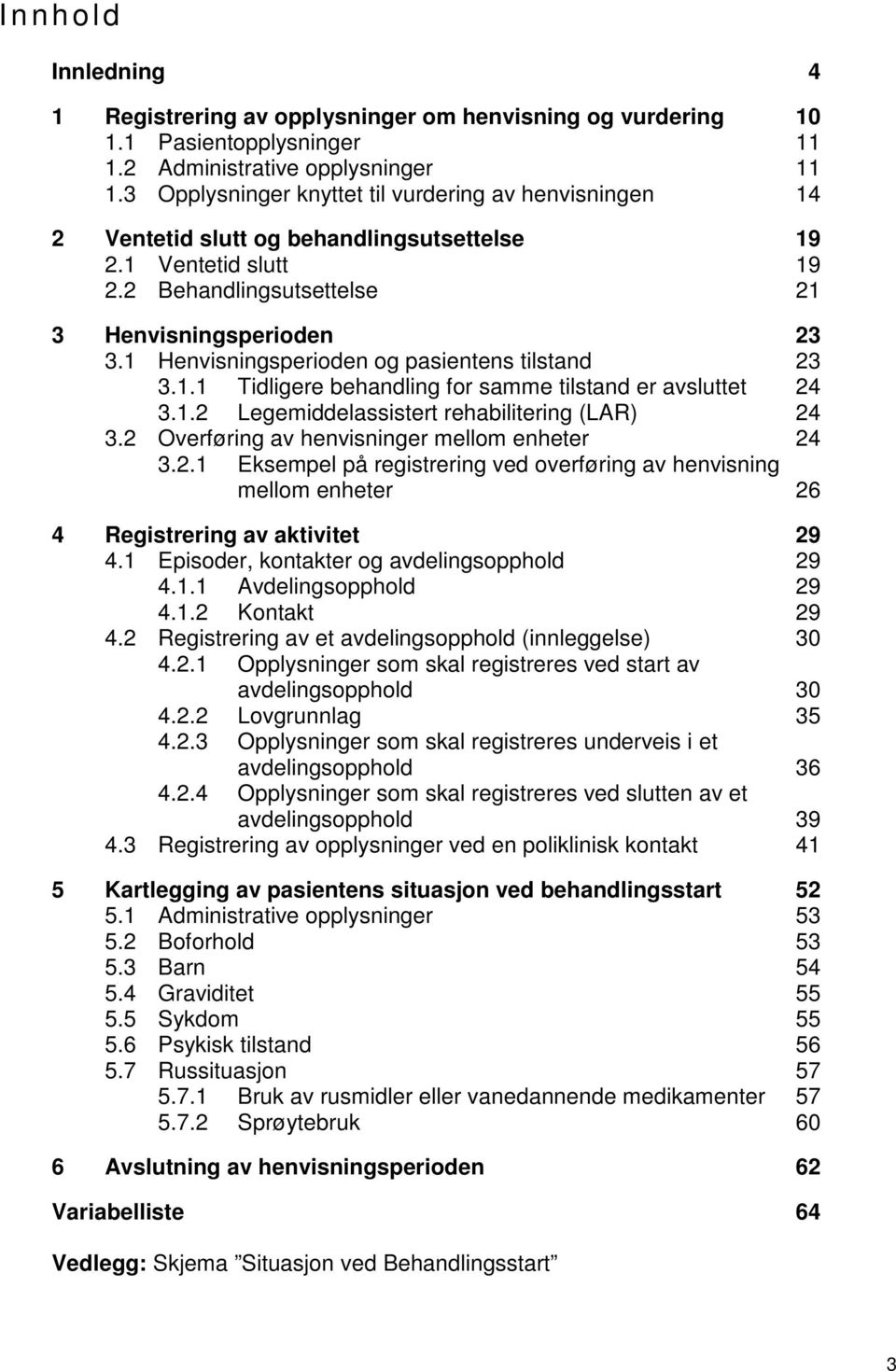 1 Henvisningsperioden og pasientens tilstand 23 3.1.1 Tidligere behandling for samme tilstand er avsluttet 24 3.1.2 Legemiddelassistert rehabilitering (LAR) 24 3.