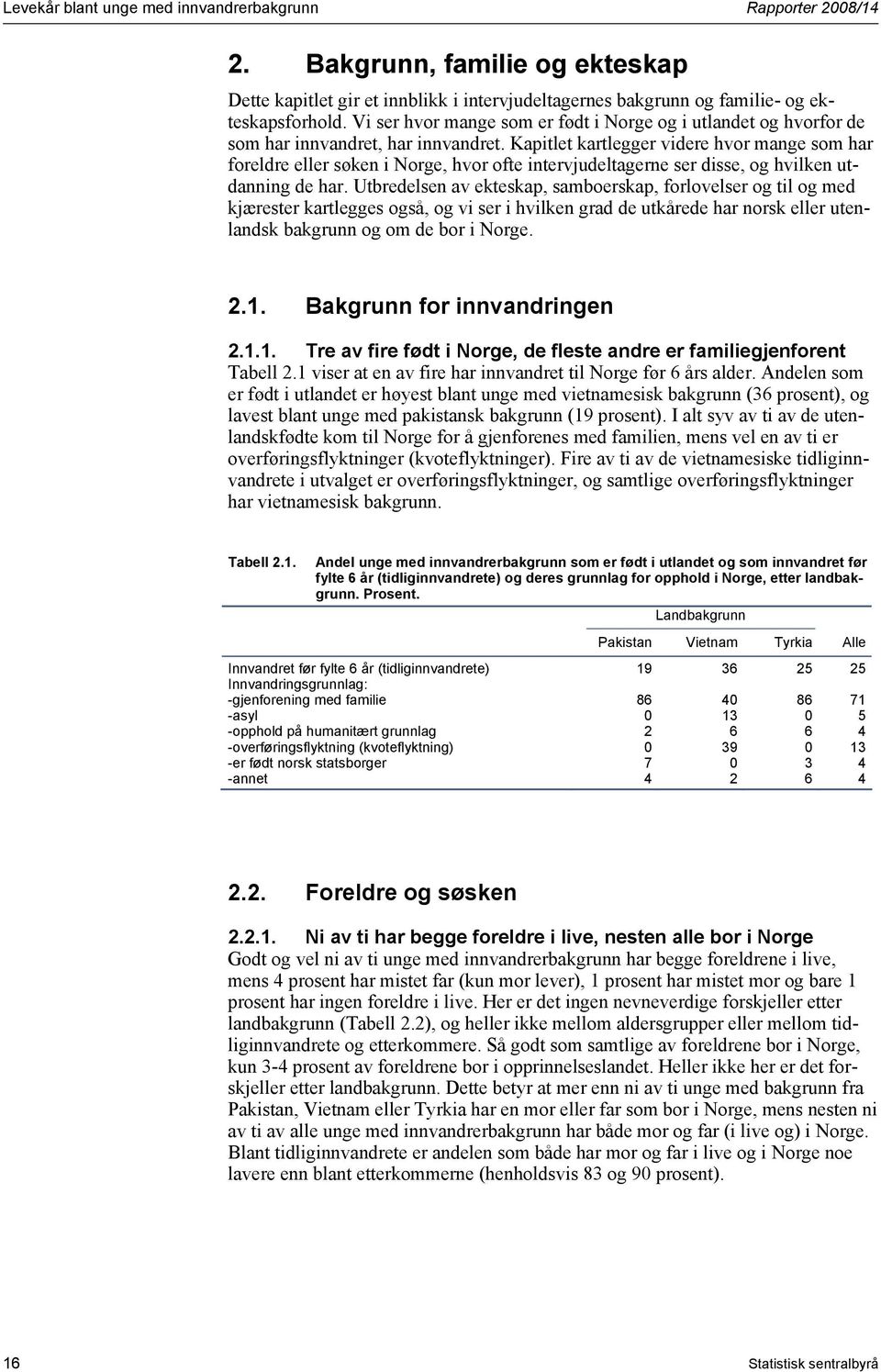 Kapitlet kartlegger videre hvor mange som har foreldre eller søken i Norge, hvor ofte intervjudeltagerne ser disse, og hvilken utdanning de har.