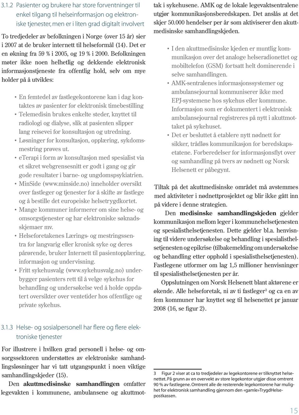 Befolkningen møter ikke noen helhetlig og dekkende elektronisk informasjonstjeneste fra offentlig hold, selv om mye holder på å utvikles: En femtedel av fastlegekontorene kan i dag kontaktes av