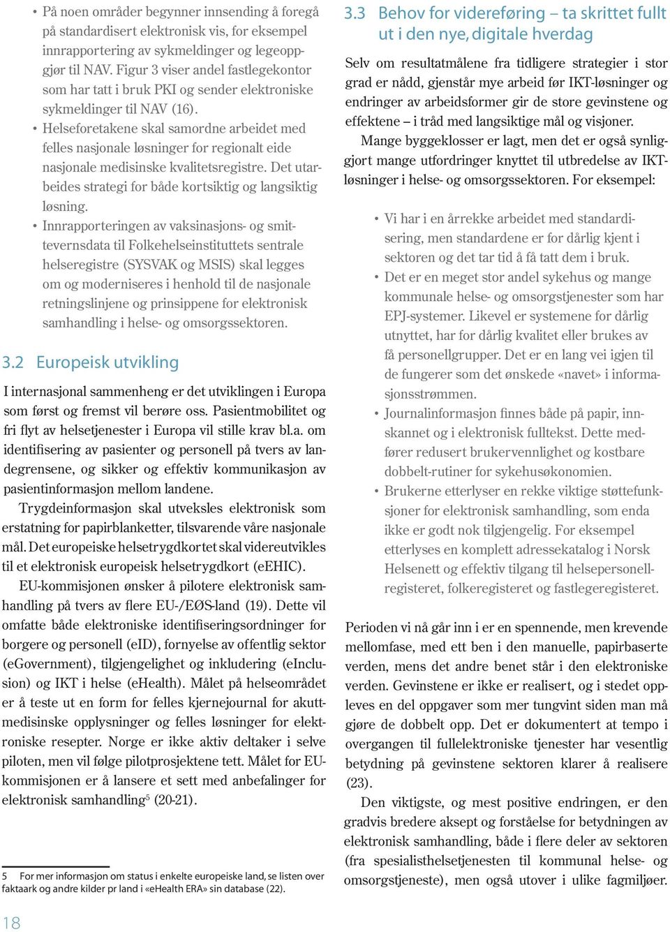 Helseforetakene skal samordne arbeidet med felles nasjonale løsninger for regionalt eide nasjonale medisinske kvalitetsregistre. Det utarbeides strategi for både kortsiktig og langsiktig løsning.