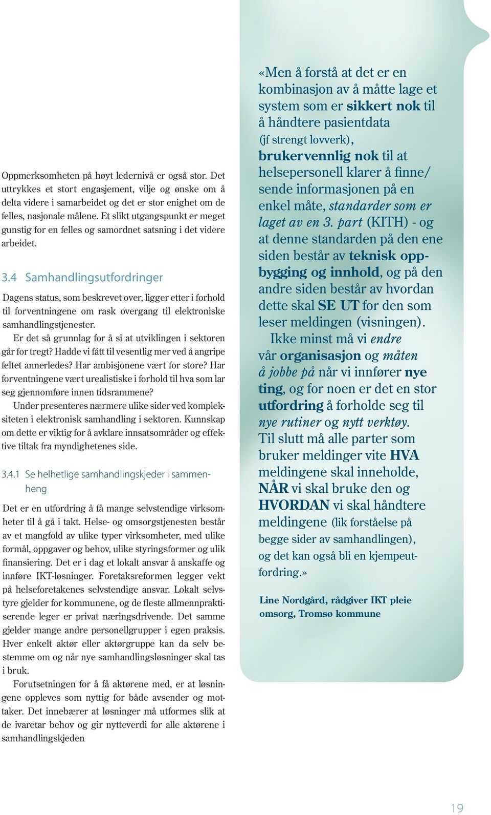 4 Samhandlingsutfordringer Dagens status, som beskrevet over, ligger etter i forhold til forventningene om rask overgang til elektroniske samhandlingstjenester.