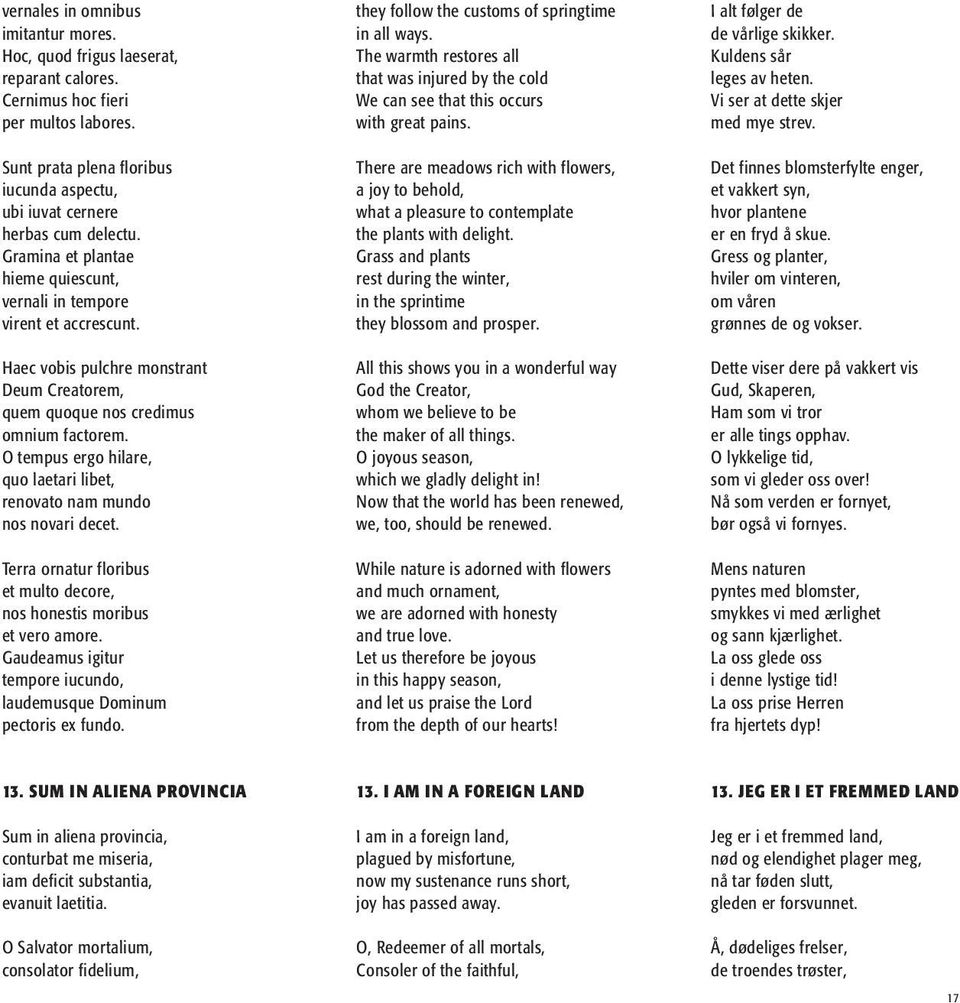 Haec vobis pulchre monstrant Deum Creatorem, quem quoque nos credimus omnium factorem. O tempus ergo hilare, quo laetari libet, renovato nam mundo nos novari decet.