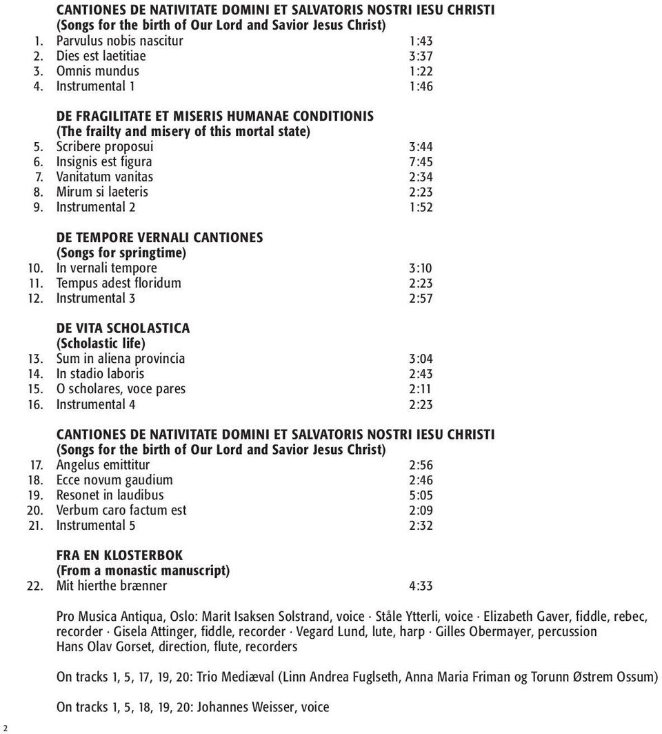 Vanitatum vanitas 2:34 8. Mirum si laeteris 2:23 9. Instrumental 2 1:52 DE TEMPORE VERNALI CANTIONES (Songs for springtime) 10. In vernali tempore 3:10 11. Tempus adest floridum 2:23 12.