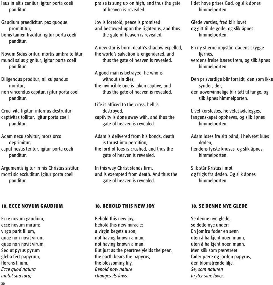 Cruci vita figitur, infernus destruitur, captivitas tollitur, igitur porta coeli panditur. Adam nexu solvitur, mors orco deprimitur, caput hostis teritur, igitur porta coeli panditur.