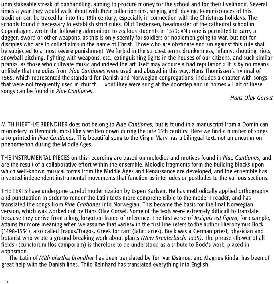 Oluf Tøstensen, headmaster of the cathedral school in Copenhagen, wrote the following admonition to zealous students in 1573: «No one is permitted to carry a dagger, sword or other weapons, as this