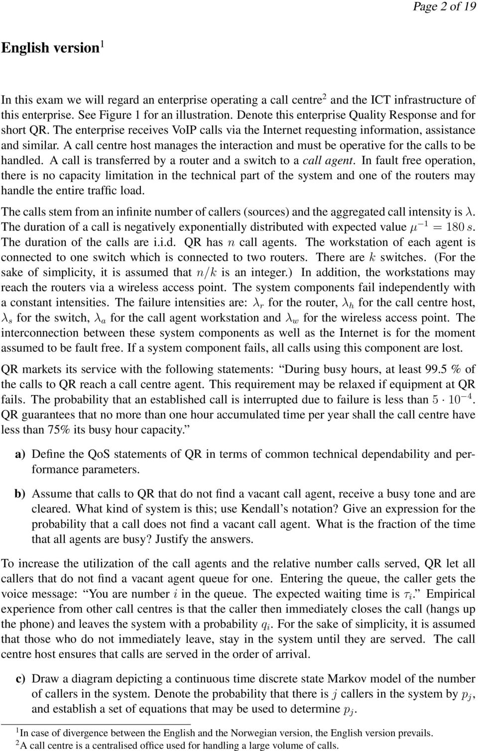 A call centre host manages the interaction and must be operative for the calls to be handled. A call is transferred by a router and a switch to a call agent.