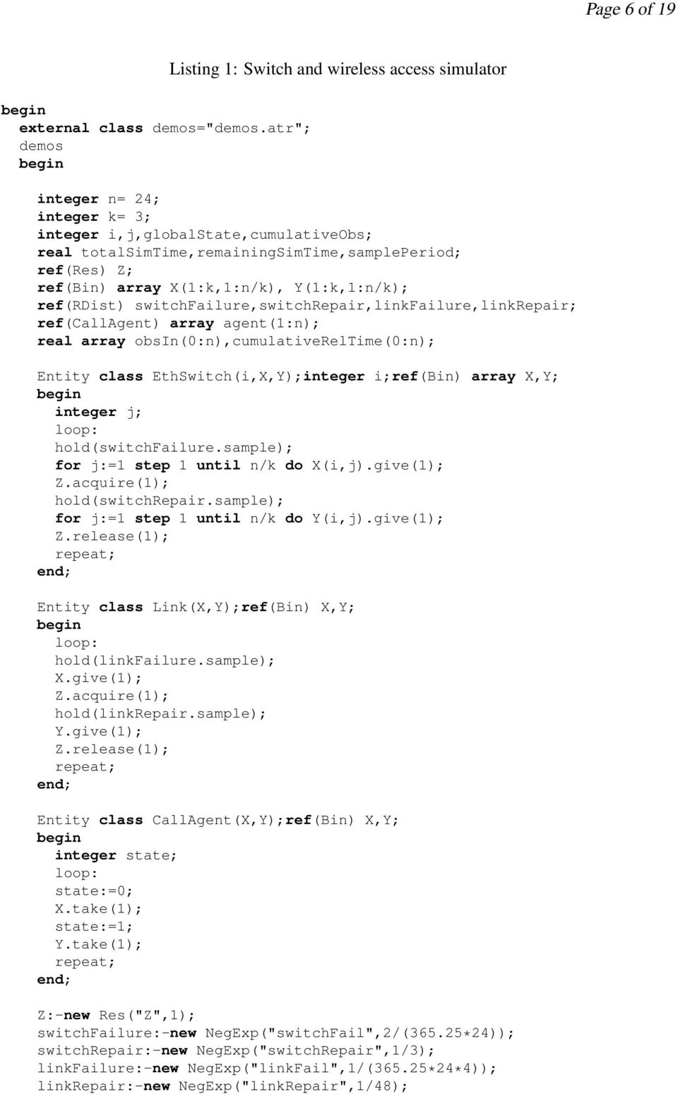 array X(1:k,1:n/k), Y(1:k,1:n/k); ref(rdist) switchfailure,switchrepair,linkfailure,linkrepair; ref(callagent) array agent(1:n); real array obsin(0:n),cumulativereltime(0:n); Entity class