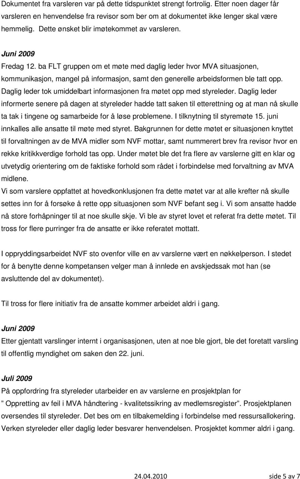 ba FLT gruppen om et møte med daglig leder hvor MVA situasjonen, kommunikasjon, mangel på informasjon, samt den generelle arbeidsformen ble tatt opp.