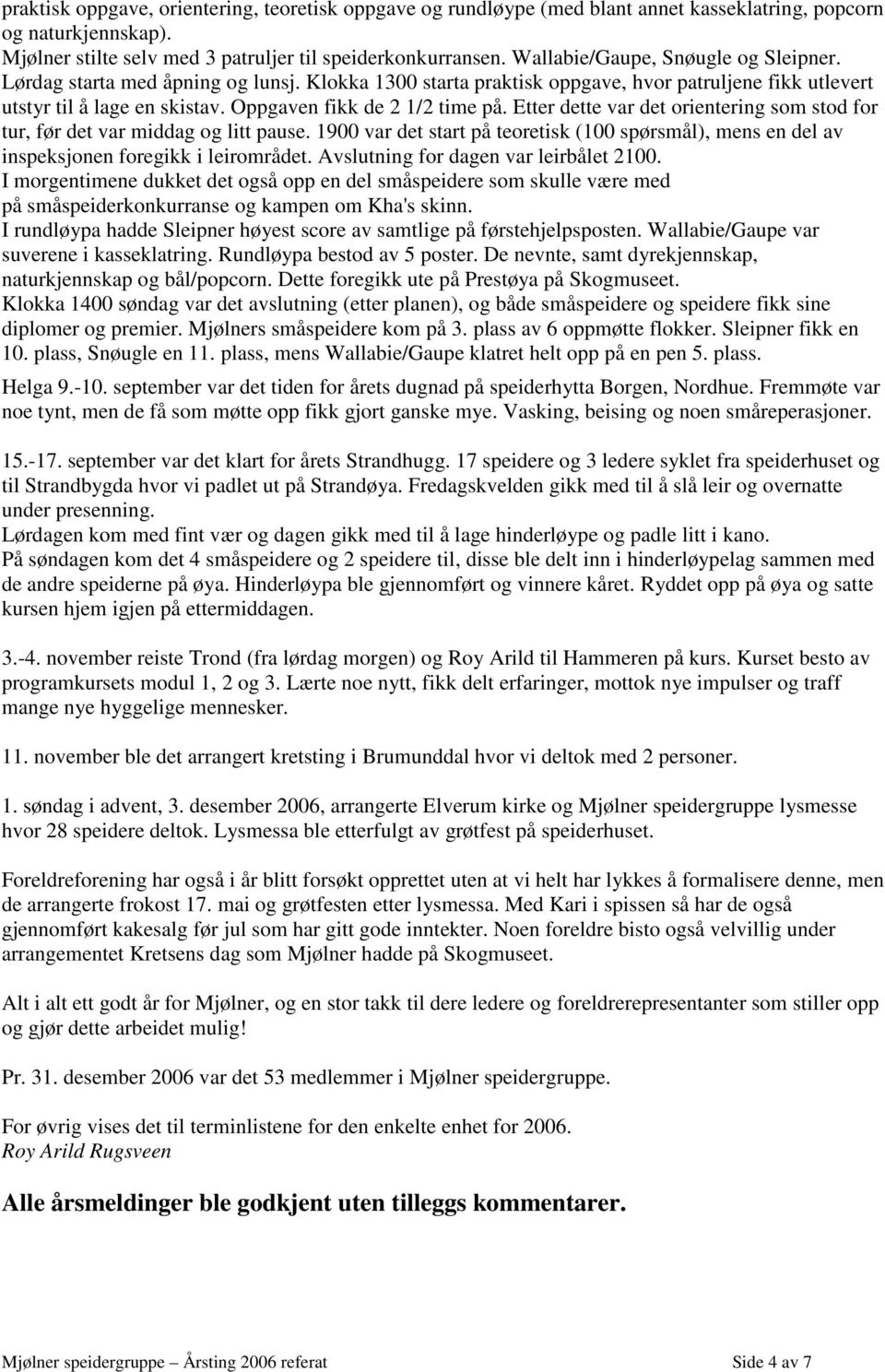 Etter dette var det orientering som stod for tur, før det var middag og litt pause. 1900 var det start på teoretisk (100 spørsmål), mens en del av inspeksjonen foregikk i leirområdet.