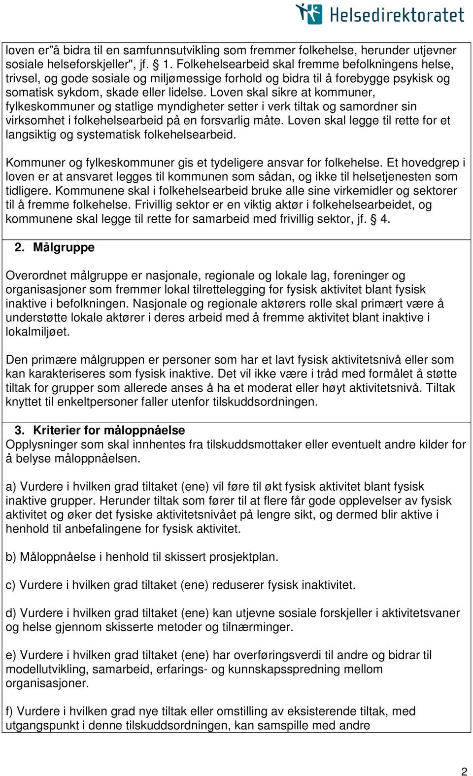 Loven skal sikre at kommuner, fylkeskommuner og statlige myndigheter setter i verk tiltak og samordner sin virksomhet i folkehelsearbeid på en forsvarlig måte.